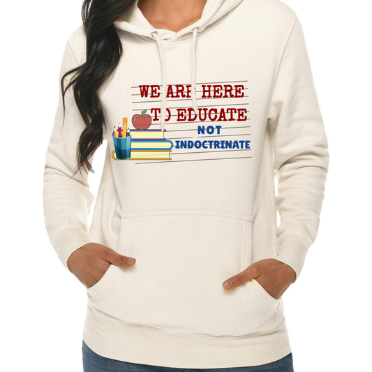 We are here to Educate not Indoctronate | Hoodie | Teacher Shirt | Stylish Trendy Apparel